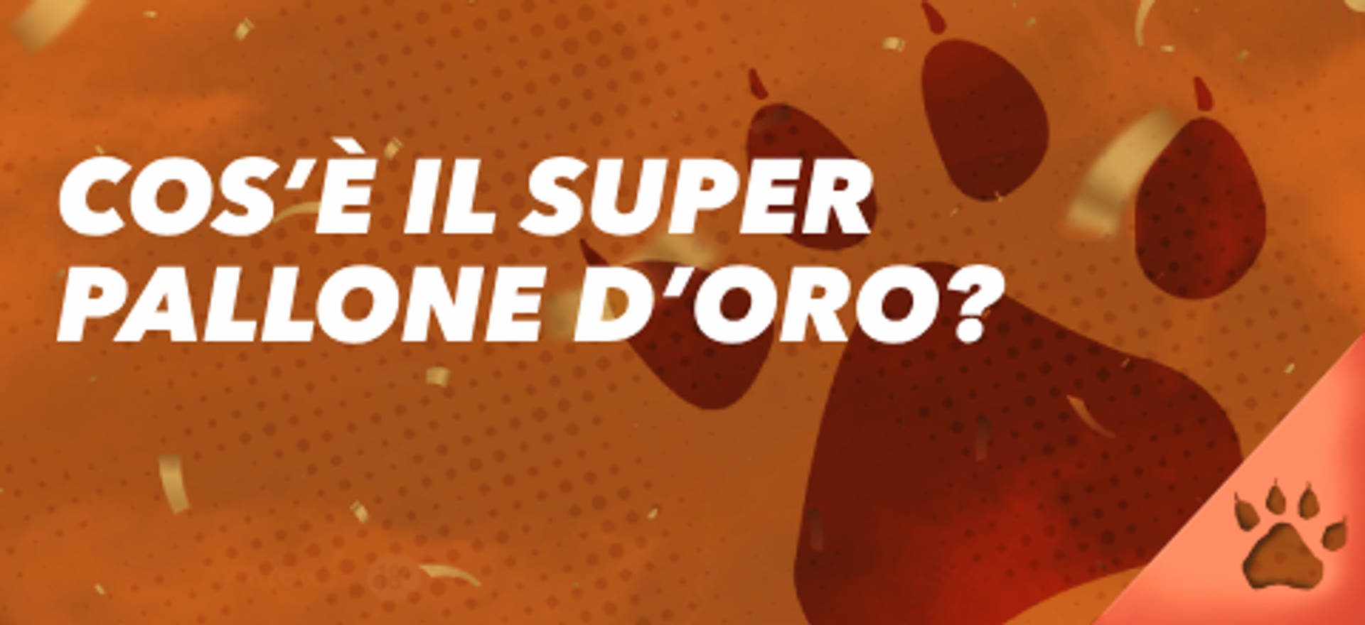 Cos'è il Super Pallone d'Oro? su sfondo arancione con impronta di zampa.
