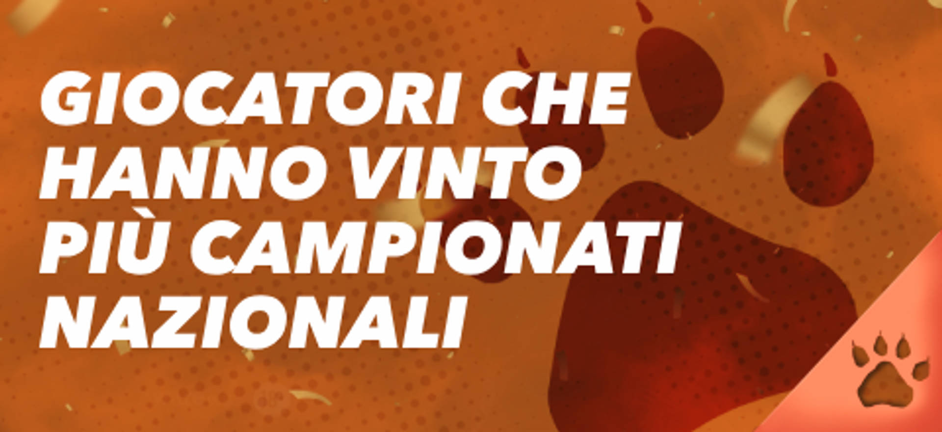 Giocatori che hanno vinto più campionati nazionali su sfondo arancione con impronte di zampe.