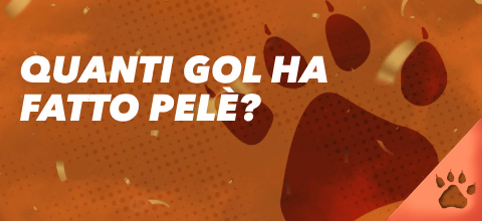 Quanti gol ha fatto Pelé? Sfondo arancione con impronte di zampe.